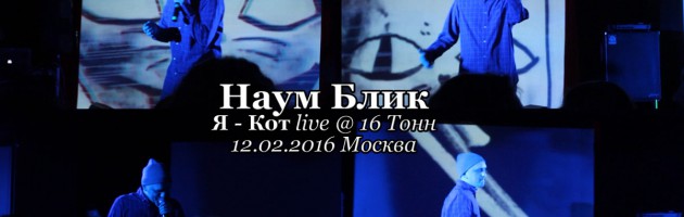 Наум Блик • Я Кот live @ 16 Тонн, 12.02.2016, Москва