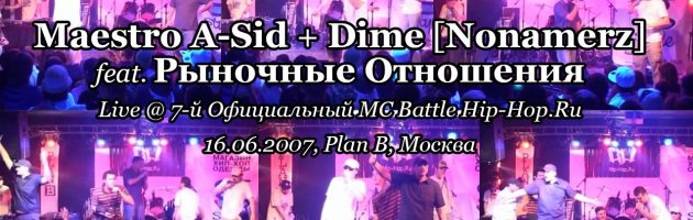 Maestro A-Sid + Dime [Nonamerz] feat. Рыночные Отношения • live @ 7-й Официальный MC Battle Hip-Hop.Ru, 16.06.2007, Plan B, Москва