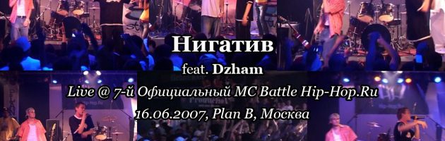 Нигатив feat. Dzham • live @ 7-й Официальный MC Battle Hip-Hop.Ru, 16.06.2007, Plan B, Москва