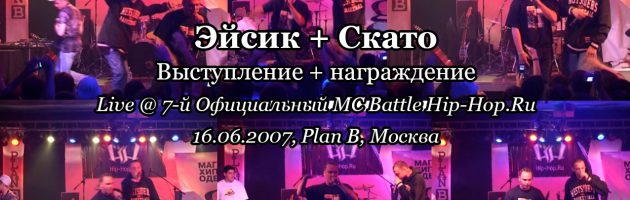 Эйсик + Скато • live @ 7-й Официальный MC Battle Hip-Hop.Ru, 16.06.2007, Plan B, Москва